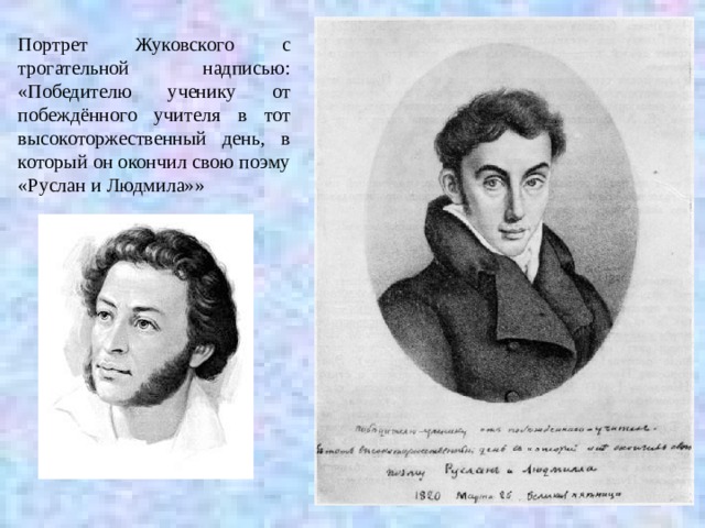  Портрет Жуковского с трогательной надписью: «Победителю ученику от побеждённого учителя в тот высокоторжественный день, в который он окончил свою поэму «Руслан и Людмила»» 