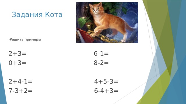 Задания Кота -Решить примеры 2+3= 6-1= 0+3= 8-2= 2+4-1= 4+5-3= 7-3+2= 6-4+3= 