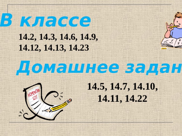 В классе 14.2, 14.3, 14.6, 14.9, 14.12, 14.13, 14.23 Домашнее задание 14.5, 14.7, 14.10, 14.11, 14.22 
