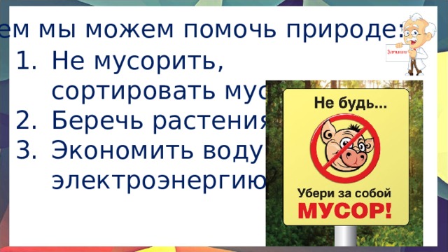 Чем мы можем помочь природе: Не мусорить, сортировать мусор Беречь растения Экономить воду и электроэнергию 
