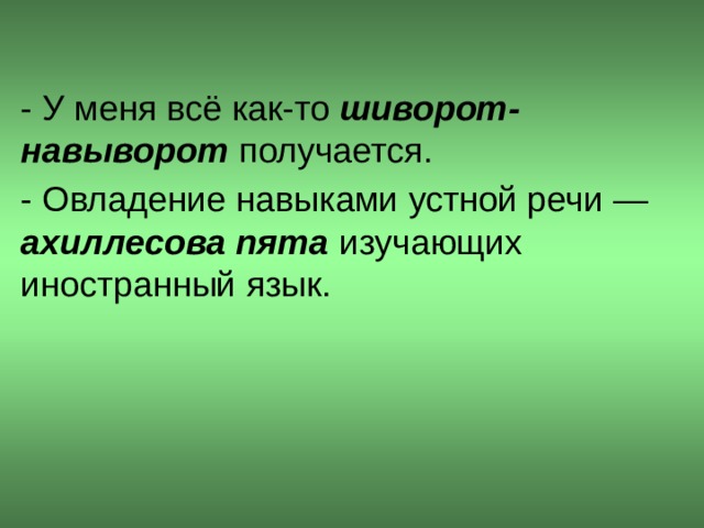 - У меня всё как-то шиворот-навыворот получается. - Овладение навыками устной речи — ахиллесова пята изу­чающих иностранный язык.  