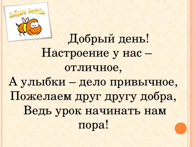  Добрый день! Настроение у нас – отличное, А улыбки – дело привычное, Пожелаем друг другу добра, Ведь урок начинать нам пора! 