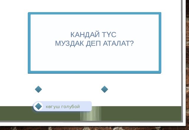 Кандай түс  муздак деп аталат?    көгуш голубой 