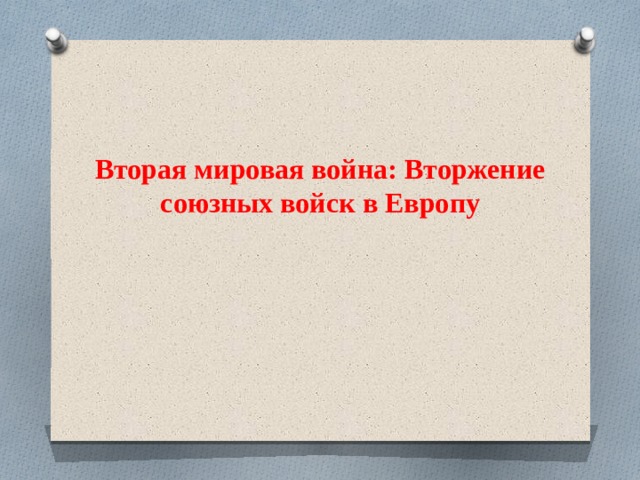 Вторая мировая война: Вторжение союзных войск в Европу 