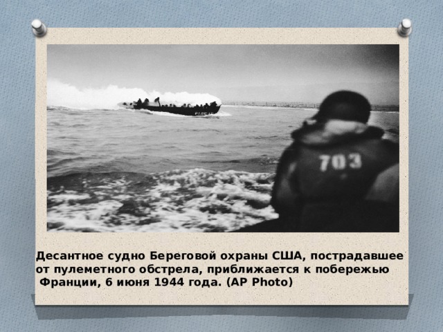 Десантное судно Береговой охраны США, пострадавшее от пулеметного обстрела, приближается к побережью  Франции, 6 июня 1944 года. (AP Photo) 