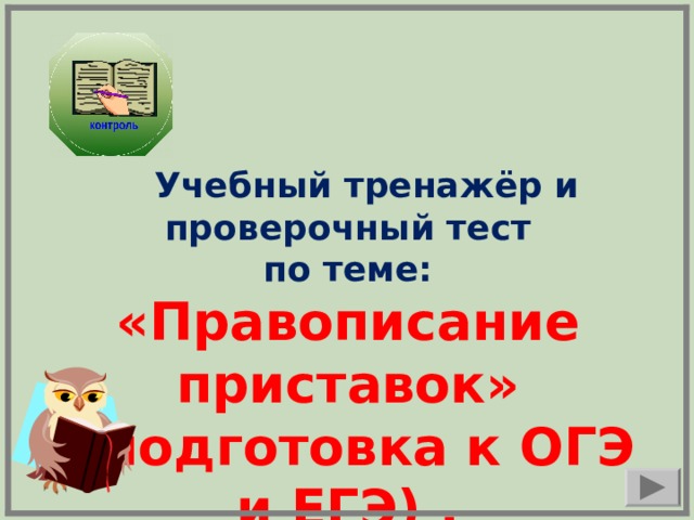   Учебный тренажёр и проверочный тест по теме: «Правописание приставок» ( подготовка к ОГЭ и ЕГЭ) .  