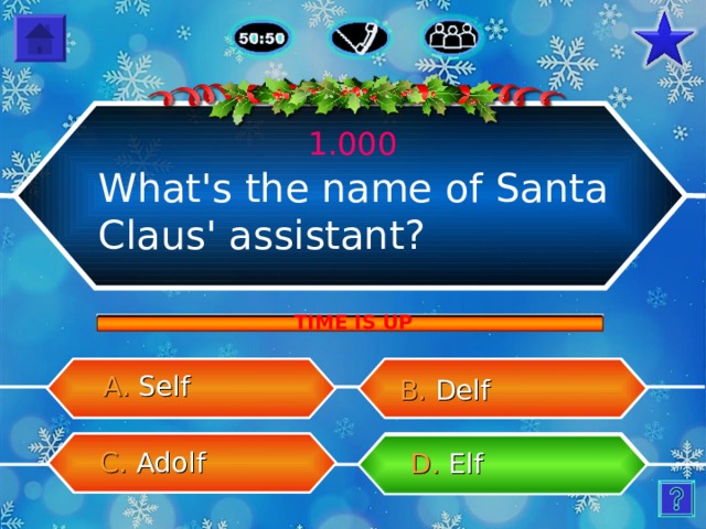  1.000 What's the name of Santa Claus' assistant? TIME IS UP A.  Self B.  Delf C. Adolf D.  Elf 11 