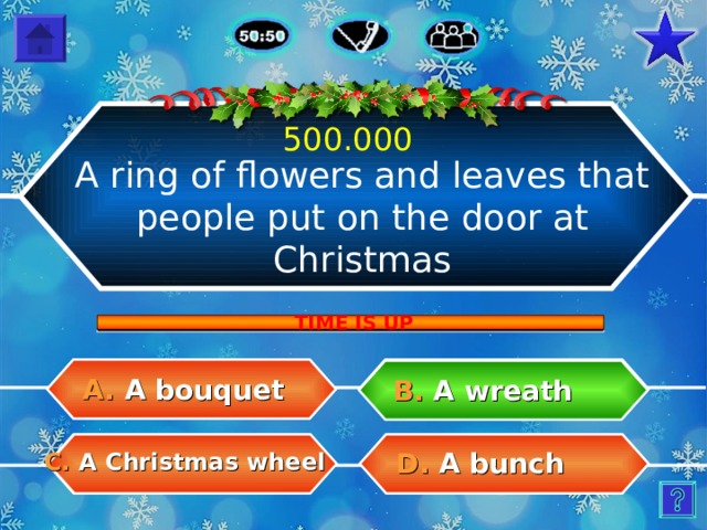 500.000 A ring of flowers and leaves that people put on the door at Christmas TIME IS UP A. A bouquet B. A w reath D.  A bunch C. A C hristmas wheel 29 