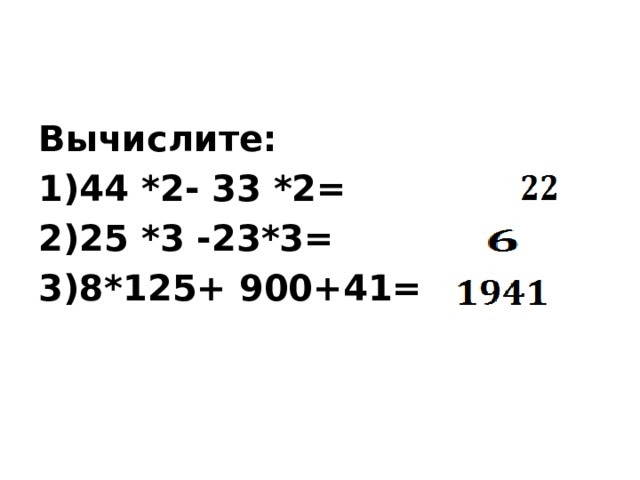Вычислите: 44 *2- 33 *2= 25 *3 -23*3= 8*125+ 900+41= 
