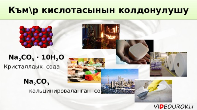 Към\р кислотасынын колдонулушу Na 2 CO 3 · 10H 2 O Кристаллдык сода Na 2 CO 3  кальцинироваланган сода 