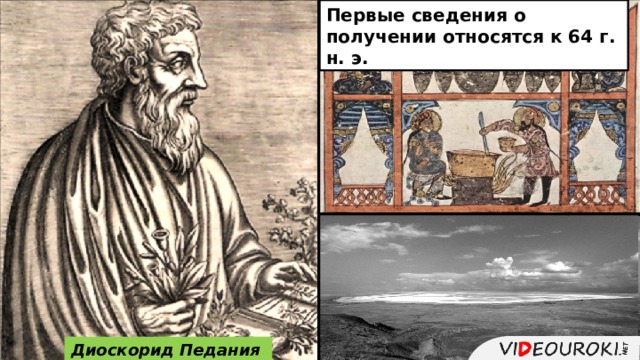 Её добывали из содовых озёр и извлекали из месторождений. Сода была известна человеку примерно за 1,5 – 2 тыс. лет до н. э. Первые сведения о получении относятся к 64 г. н. э. Диоскорид Педания 