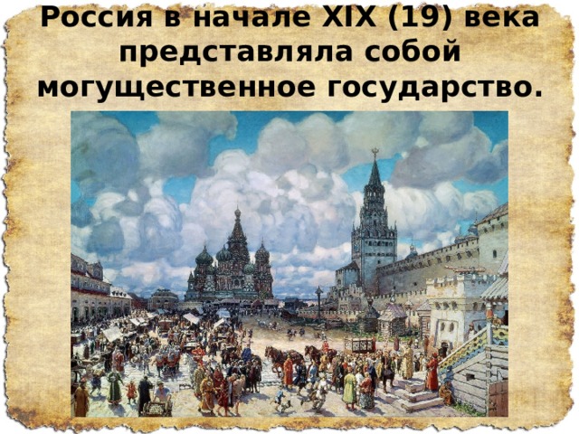 Россия в начале XIX (19) века представляла собой могущественное государство.    