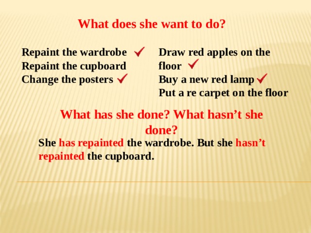 What has she doing. What does she do. Repaint the Wardrobe в present simple. What does she want to do?. She has Repainted the Wardrobe. But she hasn't Repainted the Cupboard..