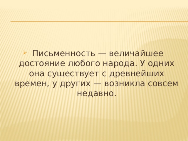 Письменность — величайшее достояние любого народа. У одних она существует с древнейших времен, у других — возникла совсем недавно. 