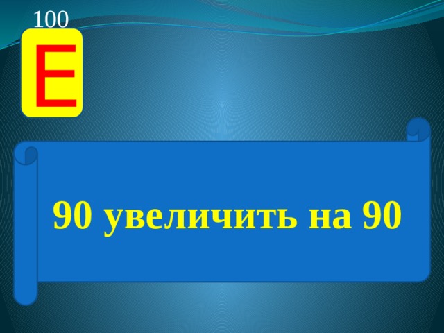 100 Е 90 увеличить на 90 
