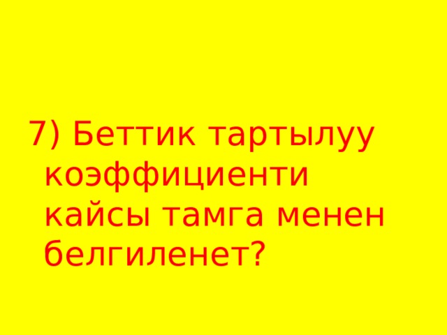 7) Беттик тартылуу коэффициенти кайсы тамга менен белгиленет? 