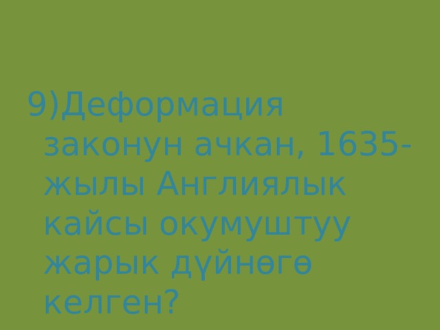 9)Деформация законун ачкан, 1635-жылы Англиялык кайсы окумуштуу жарык дүйнөгө келген? 