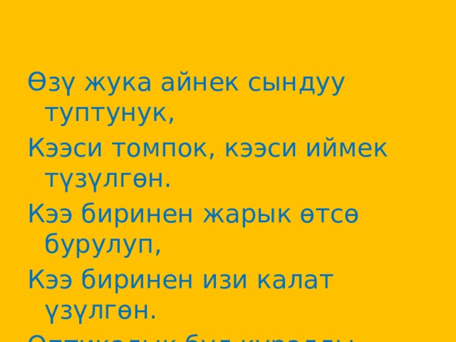 Өзү жука айнек сындуу туптунук, Кээси томпок, кээси иймек түзүлгөн. Кээ биринен жарык өтсө бурулуп, Кээ биринен изи калат үзүлгөн. Оптикалык бул куралды атагын,  Чечип коюп табышмактын чатагын. 