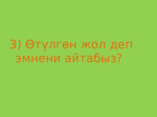 3) Өтүлгөн жол деп эмнени айтабыз? 