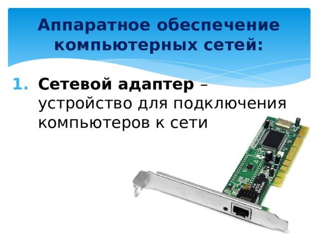 Аппаратное обеспечение компьютерных сетей: Сетевой адаптер – устройство для подключения компьютеров к сети 