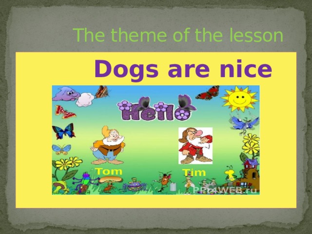  The theme of the lesson  Dogs are nice 