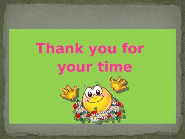 Thank you for  your time 