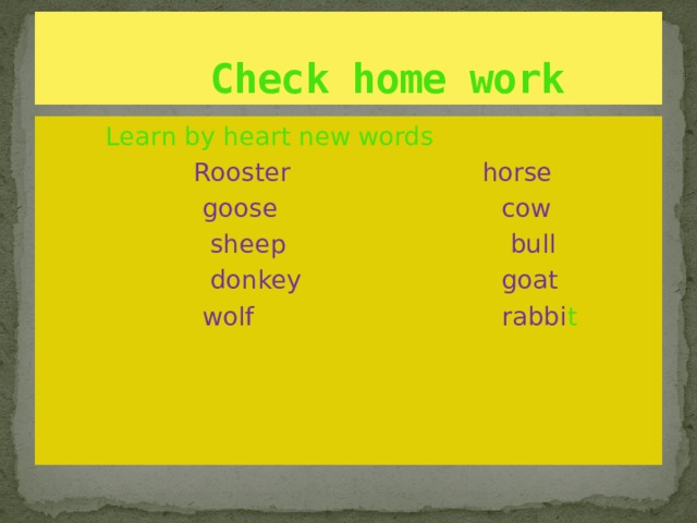  Check home work  Learn by heart new words  Rooster horse  goose cow  sheep bull  donkey goat  wolf rabbi t 