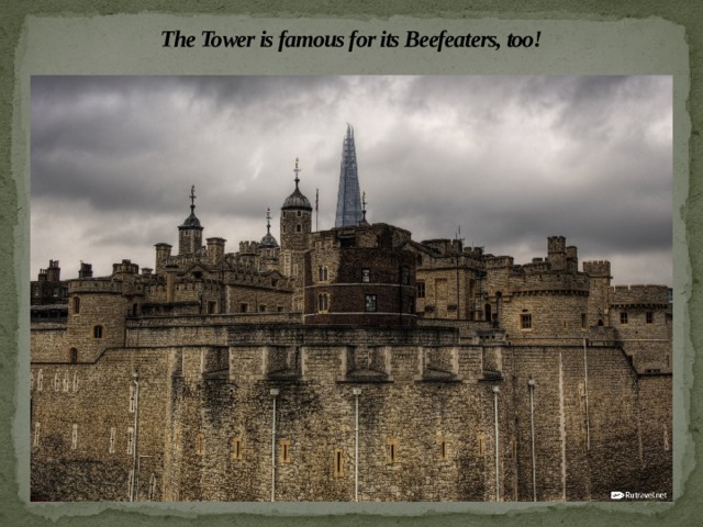 The Tower is famous for its Beefeaters, too! 