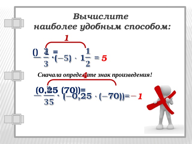Вычислите наиболее удобным способом: 1 ()  1 =   5 4 Сначала определите знак произведения!  (0,25 (70))=     1 
