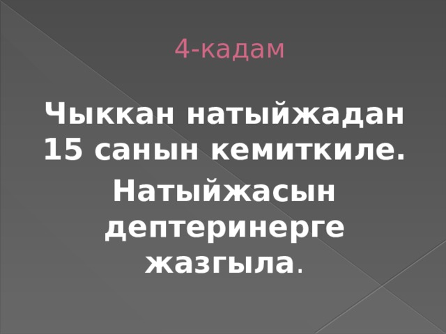  4-кадам Чыккан натыйжадан 15 санын кемиткиле. Натыйжасын дептеринерге жазгыла . 
