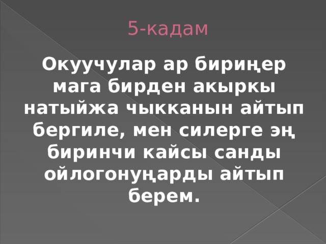  5-кадам Окуучулар ар бириңер мага бирден акыркы натыйжа чыкканын айтып бергиле, мен силерге эң биринчи кайсы санды ойлогонуңарды айтып берем. 