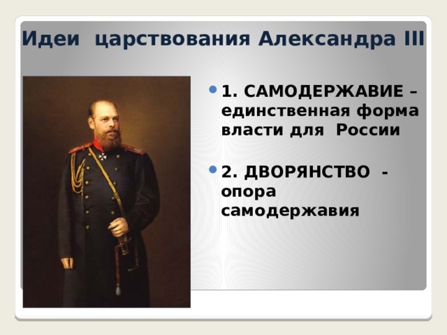 Идеи царствования Александра III 1. САМОДЕРЖАВИЕ – единственная форма власти для России  2. ДВОРЯНСТВО - опора самодержавия 