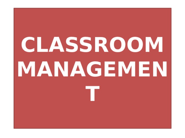 CLASSROOM  MANAGEMENT 