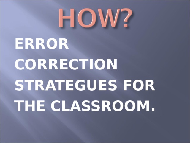 ERROR CORRECTION STRATEGUES FOR THE CLASSROOM. 