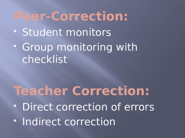 Peer-Correction: Student monitors Group monitoring with checklist Teacher Correction: Direct correction of errors Indirect correction 