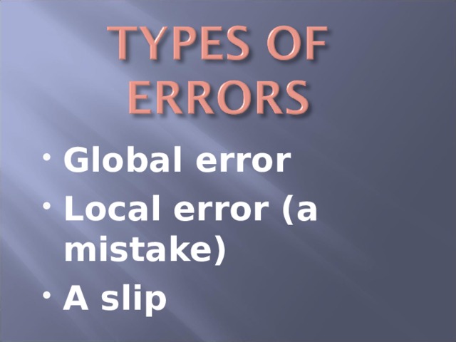 Global error Local error (a mistake) A slip 