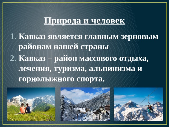 Природа и человек Кавказ является главным зерновым районам нашей страны Кавказ – район массового отдыха, лечения, туризма, альпинизма и горнолыжного спорта. 
