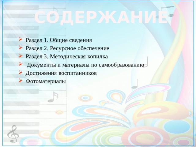 СОДЕРЖАНИЕ Раздел 1. Общие сведения Раздел 2. Ресурсное обеспечение Раздел 3. Методическая копилка  Документы и материалы по самообразованию Достижения воспитанников Фотоматериалы 