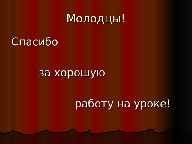 Спасибо  за хорошую  работу на уроке!   работу на уроке!   работу на уроке! 