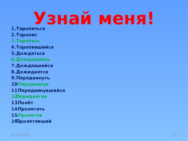 Узнай меня! Торопиться Торопит Торопясь Торопившийся Дождаться Дождавшись Дождавшийся Дожидается Передвинуть  Передвинув  Передвинувшийся Передвигая  Полёт  Пролетать  Пролетая Пролетевший 01.12.2010  
