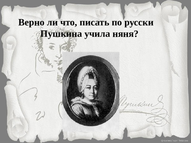 Верно ли что, писать по русски Пушкина учила няня? 