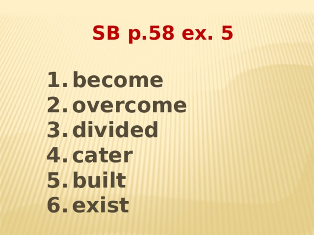 SB p.58 ex. 5  become overcome divided cater built exist  
