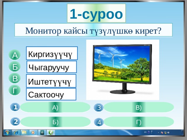 1-суроо Монитор кайсы түзүлүшкө кирет? Киргиз үүчү А Чыгаруучу Б В Иштет үүчү Г Сактоочу А) В) 1  3 Б) Г) 2  4 