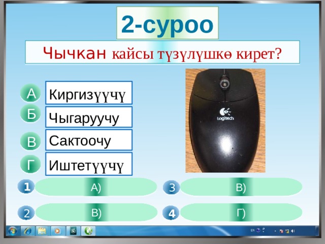 2-суроо Чычкан кайсы түзүлүшкө кирет? Киргиз үүчү А Б Чыгаруучу Сактоочу В Иштет үүчү Г А) В) 1  3 Г) В) 4  2 