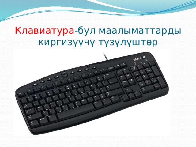 Клавиатура -бул маалыматтарды киргизүүчү түзүлүштөр 