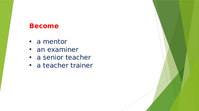     Become a mentor an examiner a senior teacher a teacher trainer 