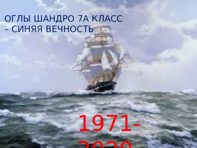 ОГЛЫ ШАНДРО 7А КЛАСС – СИНЯЯ ВЕЧНОСТЬ 1971-2020 