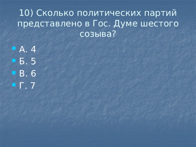 10) Сколько политических партий представлено в Гос. Думе шестого созыва? А. 4 Б. 5 В. 6 Г. 7 