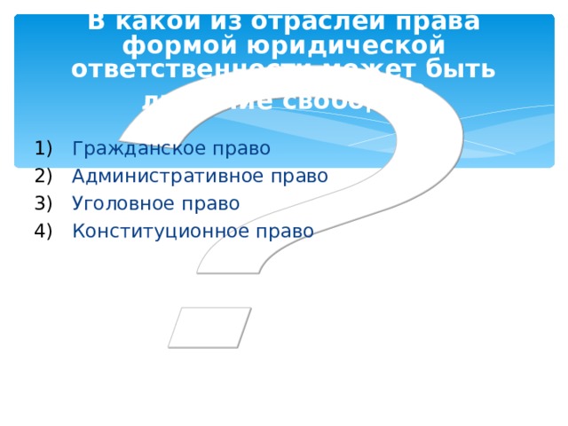 В какой из отраслей права формой юридической ответственности может быть лишение свободы ? Гражданское право Административное право Уголовное право Конституционное право 