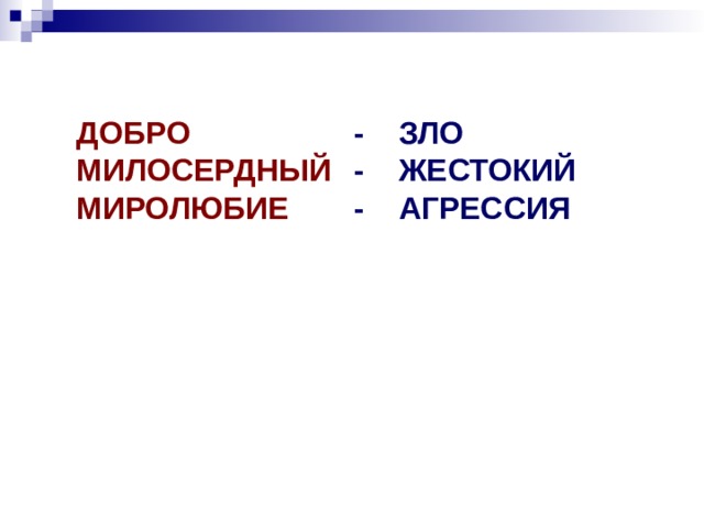 ДОБРО  МИЛОСЕРДНЫЙ  МИРОЛЮБИЕ - ЗЛО  - ЖЕСТОКИЙ  - АГРЕССИЯ 